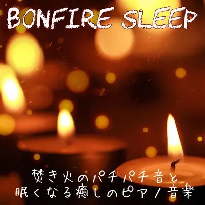 『BONFIRE SLEEP 焚き火のパチパチ音と眠くなる癒しのピアノ音楽』リリースされました。